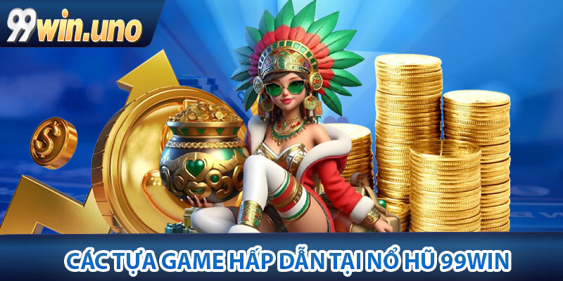Nổ Hũ 99Win – Sân Quay Trúng Giải Jackpot Siêu Khổng Lồ 3 Các tựa game hấp dẫn tại Nổ hũ 99Win