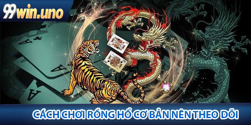 Cách Chơi Rồng Hổ – Tổng Hợp Từ Các Cao thủ 99Win 2 Cách chơi rồng hổ cơ bản nên theo dõi
