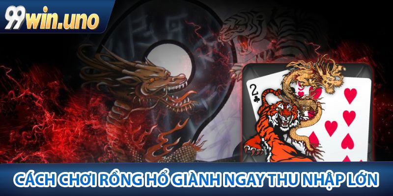 Cách Chơi Rồng Hổ – Tổng Hợp Từ Các Cao thủ 99Win 3 Cách chơi rồng hổ giành ngay thu nhập lớn