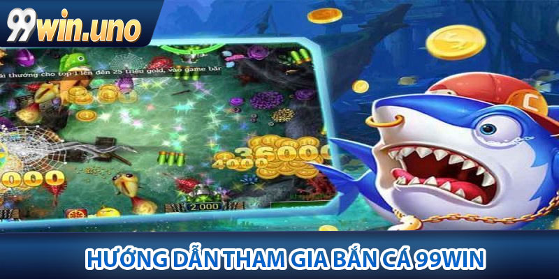 Bắn Cá 99Win – Trải Nghiệm Sân Chơi, Chân Thực Đổi Thưởng Cao 3 Hướng dẫn tham gia bắn cá 99Win chi tiết nhất