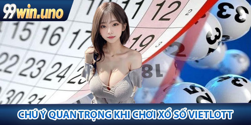 Cách Chơi Xổ Số Vietlott – Tuyệt Chiêu Kiếm Tiền Siêu Nhanh! 4 Những chú ý quan trọng đối với cách chơi Xổ số Vietlott
