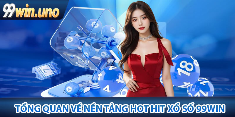 Xổ Số 99Win – Tham Gia Sân Chơi Với Giải Thưởng Hấp Dẫn 2 Tổng quan về nền tảng hot hit xổ số 99Win